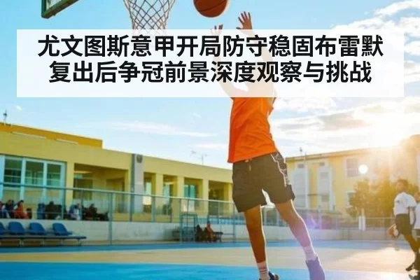 尤文图斯意甲开局防守稳固布雷默复出后争冠前景深度观察与挑战